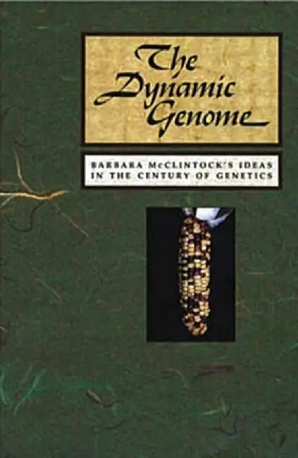 The Dynamic Genome: Barbara McClintock's Ideas in the Century of Genetics by Nina Fedoroff