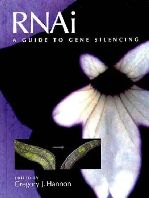 Rnai: A Guide to Gene Silencing by Gregory J. Hannon