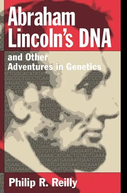 Abraham Lincoln's DNA and Other Adventures in Genetics by Philip R. Reilly