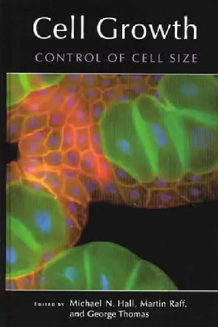 Cell Growth: Control of Cell Size by Michael N. Hall, Raff Martin, George Thomas