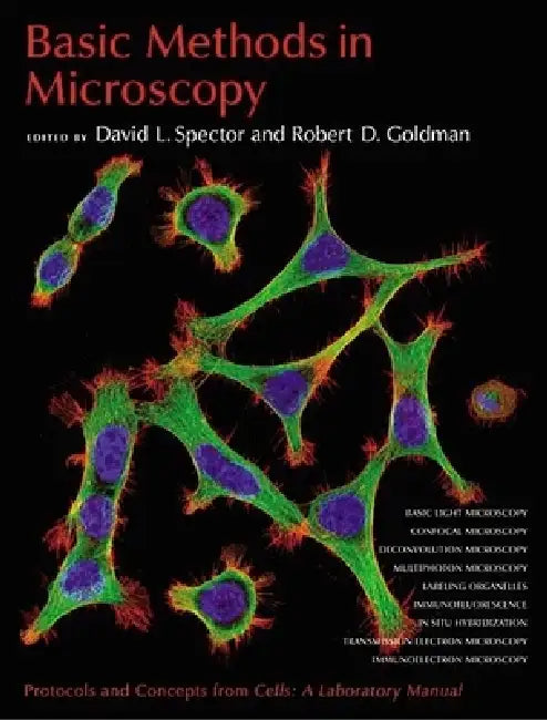 Basic Methods in Microscopy: Protocols and Concepts from Cells: A Laboratory Manual by David L. Spector, Robert D. Goldman