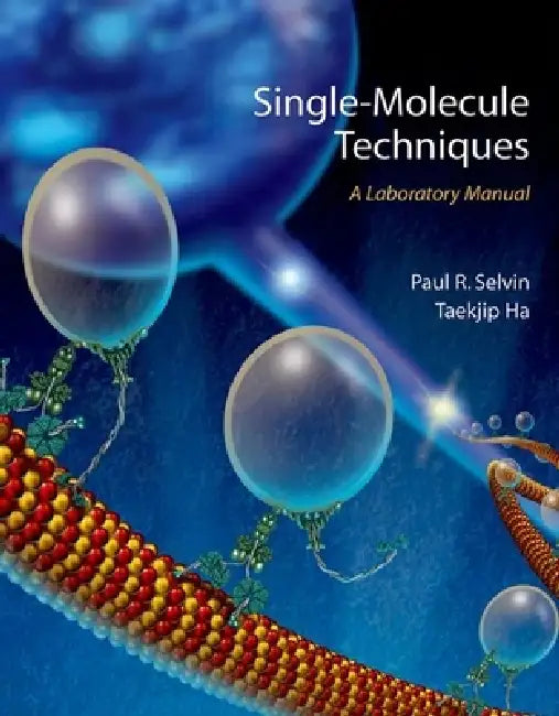 Single-Molecule Techniques: A Laboratory Manual by Paul R. Selvin, Ha Taekjip
