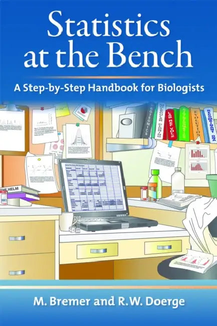 Statistics at the Bench: A Step-By-Step Handbook for Biologists by Rebecca W. Doerge, Martina Bremer