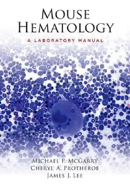 Mouse Hematology: A Laboratory Manual [With DVD] by Michael P. McGarry, Cheryl A. Protheroe, James J. Lee