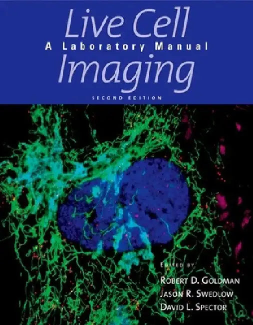 Live Cell Imaging: A Laboratory Manual by Robert D. Goldman, Jason R. Swedlow, David L. Spector