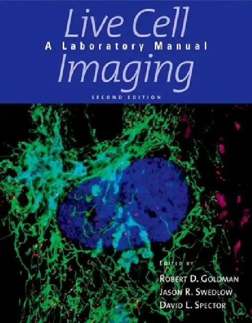 Live Cell Imaging: A Laboratory Manual by Robert D. Goldman, Jason R. Swedlow, David L. Spector