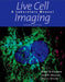 Live Cell Imaging: A Laboratory Manual by Robert D. Goldman, Jason R. Swedlow, David L. Spector