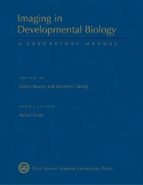 Imaging in Developmental Biology: A Laboratory Manual by James Sharpe, Rachel Wong, Rafael Yuste