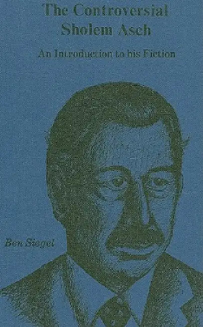 Controversial Sholem Asch: An Introduction to His Fiction by Ben Siegel, Mary Alice Brennan