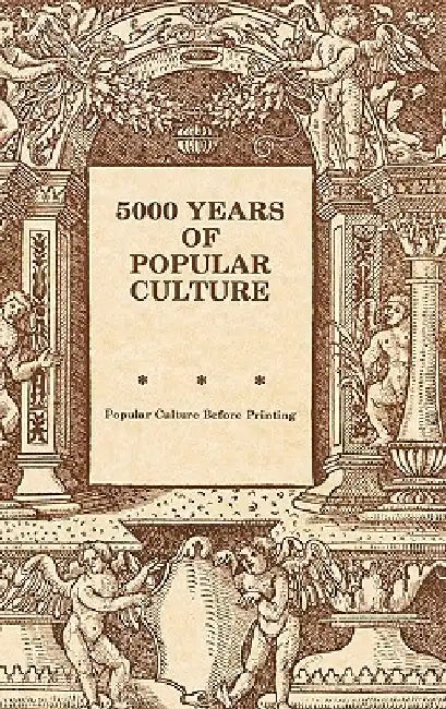 5000 Years of Popular Culture: Popular Culture before Printing by Fred E. H. Schroeder