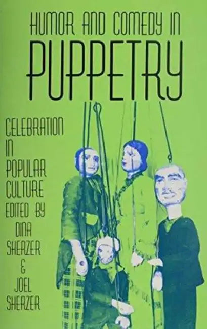 Humor and Comedy in Puppetry: Celebration in Popular Culture by Dina Sherzer