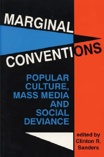 Marginal Conventions: Popular Culture, Mass Media, and Social Deviance by Clinton R. Sanders