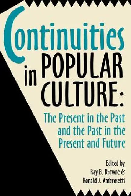 Continuities in Popular Culture: The Present in the Past and the Past in the Present and Future by Ray B. Browne