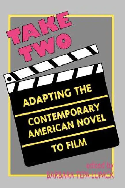 Take Two: Adapting the Contemporary American Novel to Film by Barbara Tepa Lupack