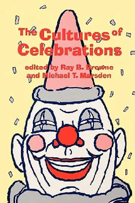 The Cultures of Celebrations by Ray B. Browne