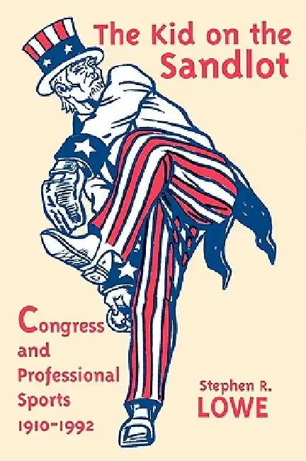 Kid on the Sandlot: Congress and Professional Sports, 1910-1992 by Stephen R. Lowe