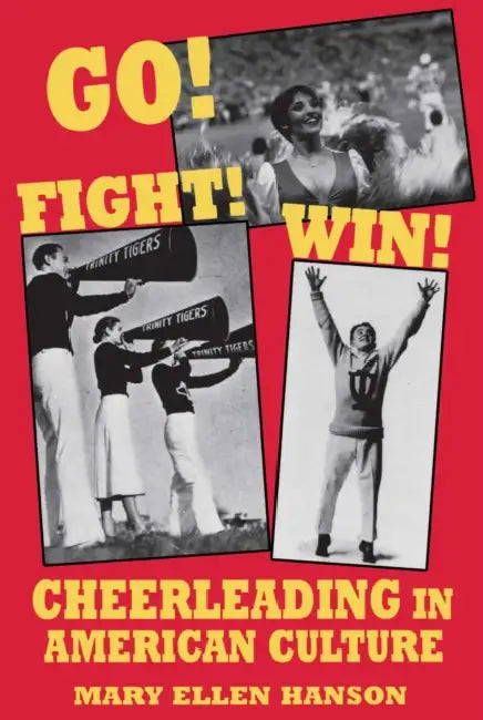 Go! Fight! Win!: Cheerleading in American Culture by Mary Ellen Hanson