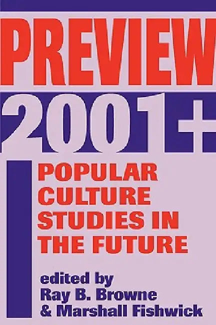Preview 2001+: Popular Culture Studies in the Future by Ray B. Browne