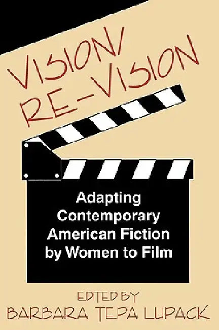 Vision/Re-Vision: Adapting Contemporary American Fiction To Film by Barbara Tepa Lupack