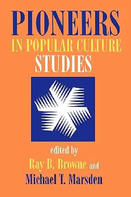 Pioneers in Popular Culture Studies by Ray B. Browne
