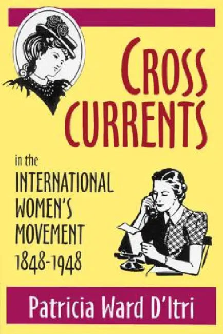Cross Currents in the International Women's Movement, 1848-1948 by Patricia Ward D'Itri