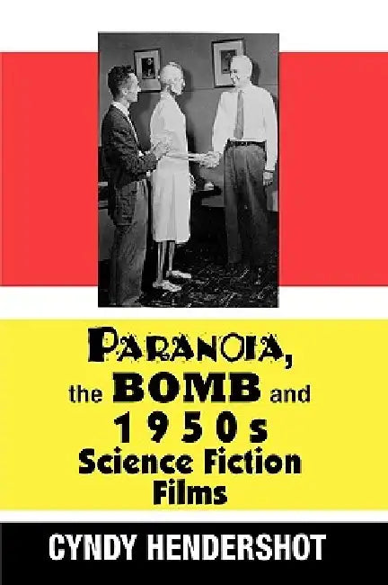 Paranoia, the Bomb, and 1950s Science Fiction Films by Cynthia Hendershot