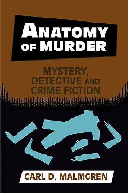 Anatomy of Murder: Mystery, Detective, and Crime Fiction by Carl D. Malmgren
