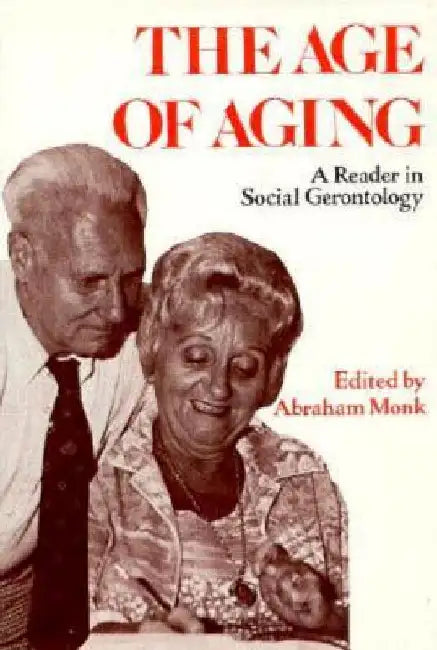 The Age of Aging: A Reader in Social Gerontology by Abraham Monk