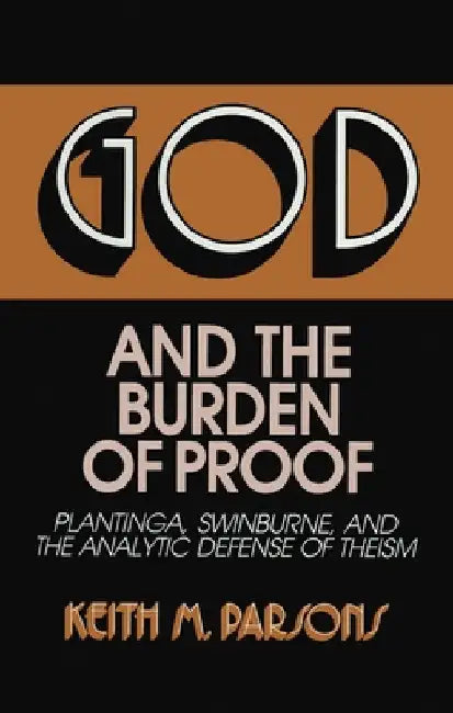 God and the Burden of Proof: Plantinga, Swinburne, and the Analytic Defense of Theism by Parsons, Keith M.