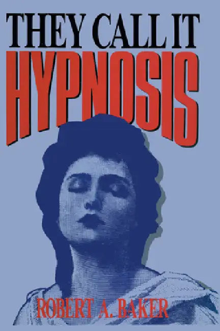 They Call It Hypnosis by Robert A. Baker