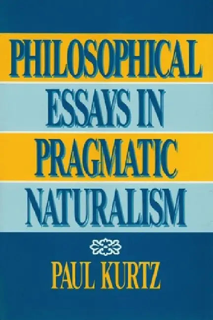 Philosophical Essays in Pragmatic Naturalism by Paul Kurtz