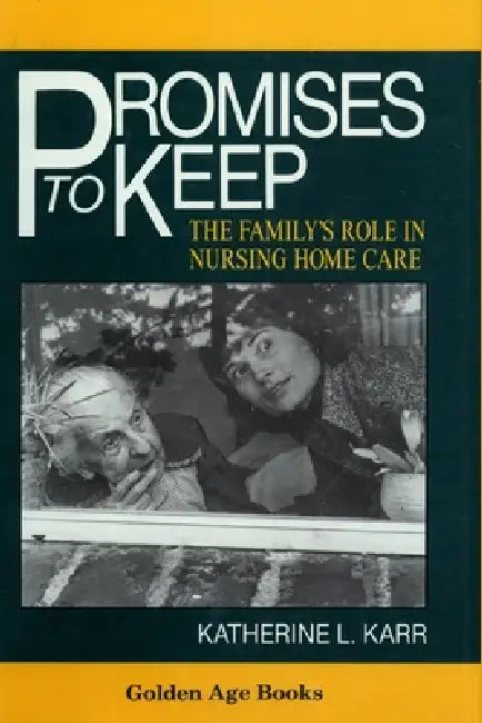 Promises to Keep: The Family's Role in Nursing Home Care by Katherine L. Karr