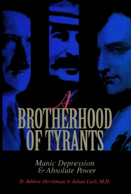 Brotherhood of Tyrants: Manic Depression and Absolute Power by D. Jablow Hershman, Julian Lieb