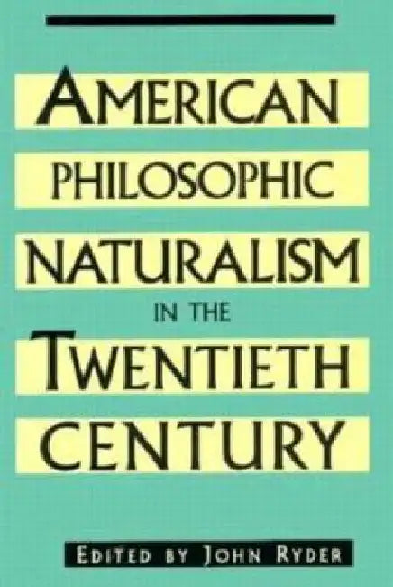 American Philosophic Naturalism in the Twentieth Century by John Ryder