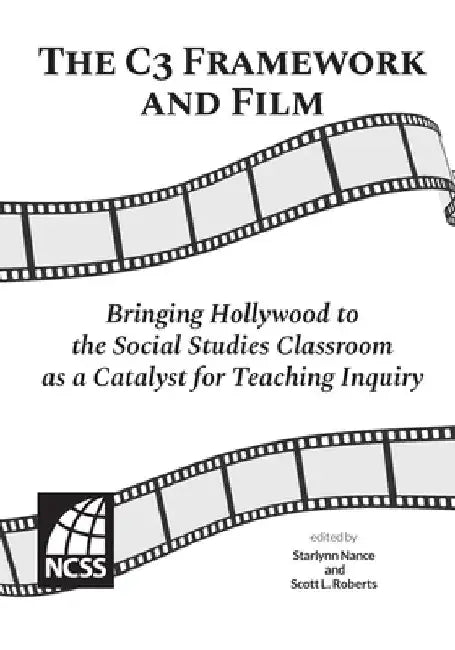 The C3 Framework and Film: Bringing Hollywood to the Social Studies Classroom as a Catalyst for Teaching Inquiry by Nance, Starlynn