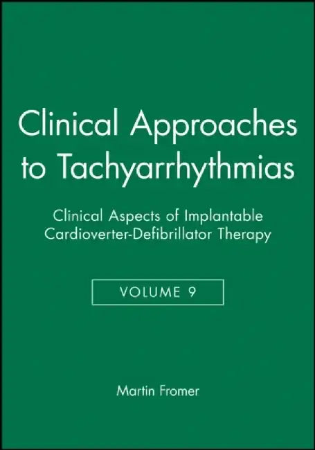 Clinical Approaches to Tachyarrhythmias, Volume 9, Clinical Aspects of Implantable Cardioverter-Defibrillator Therapy, by Martin Fromer