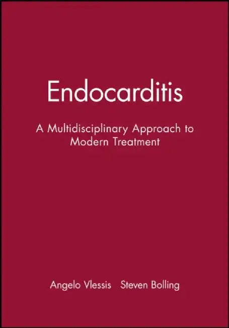 Endocarditis: A Multidisciplinary Approach to Modern Treatment by Editor: Angelo Vlessis, Editor: Steven Bolling