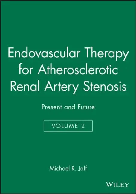 Endovascular Therapy for Atherosclerotic Renal Artery Stenosis: Present and Future, Volume 2 by Editor: Michael R. Jaff
