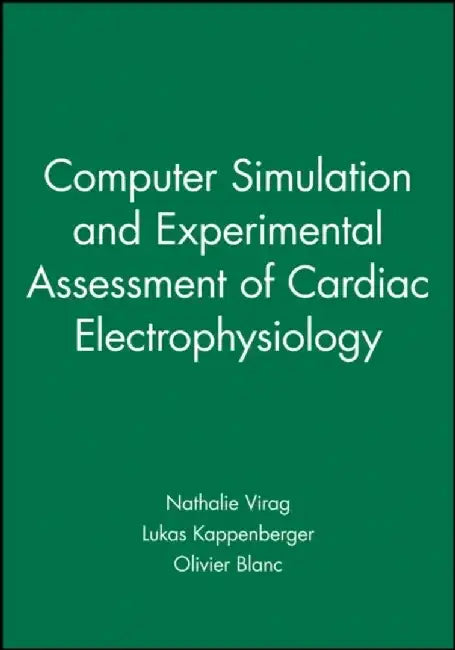 Computer Simulation and Experimental Assessment of Cardiac Electrophysiology by Editor: Nathalie Virag, Editor: Lukas Kappenberger, Editor: Olivier Blanc (Ecole Polytechnique Federale de Lausanne, Switzerland)