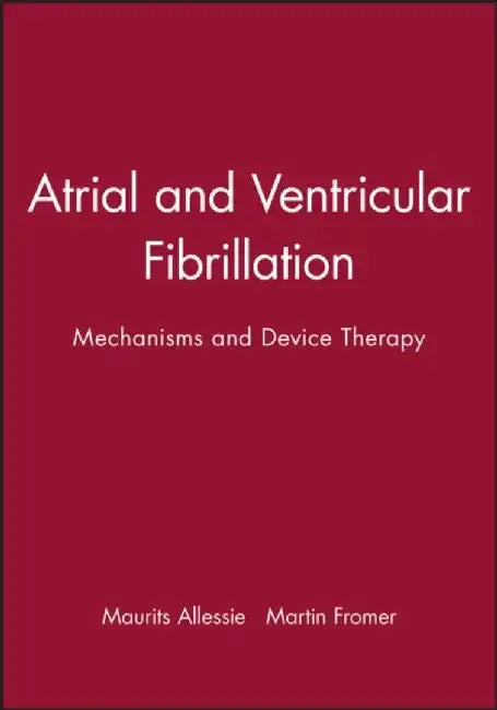 Atrial and Ventricular Fibrillation: Mechanisms and Device Therapy, Volume 9 by Editor: Maurits Allessie, Editor: Martin Fromer