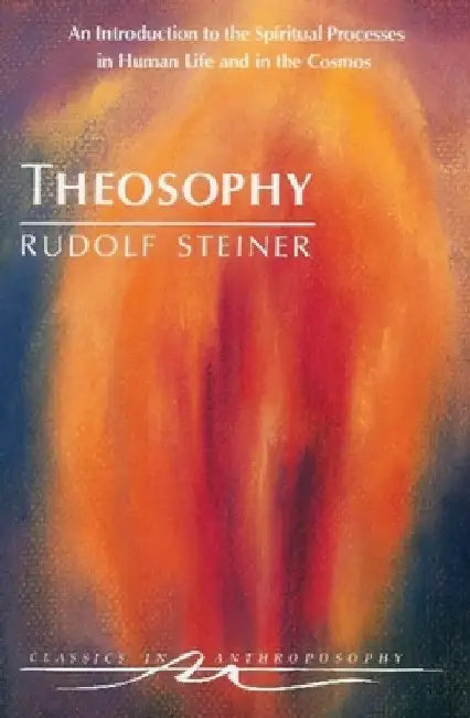 Theosophy: An Introduction to the Spiritual Processes in Human Life and in the Cosmos (Cw 9) by Rudolf Steiner