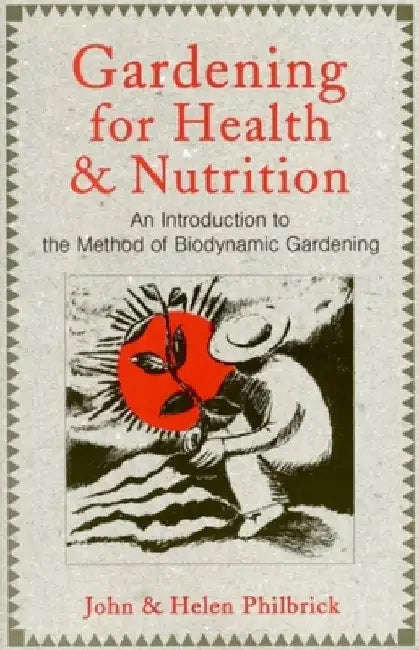 Gardening for Health and Nutrition: An Introduction to the Method of Biodynamic Gardening by John Philbrick