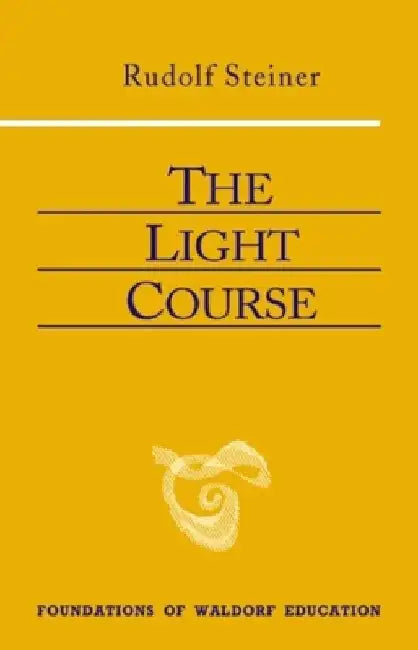 The Light Course: First Course in Natural Science: Light, Color, Sound--Mass, Electricity, Magnetism by Rudolf Steiner