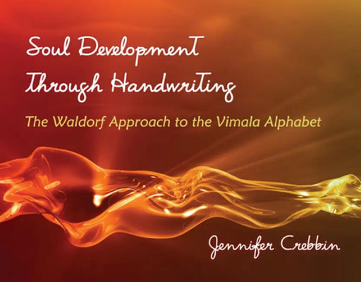 Soul Development Through Handwriting: The Waldorf Approach to the Vimala Alphabet by Jennifer Crebbin