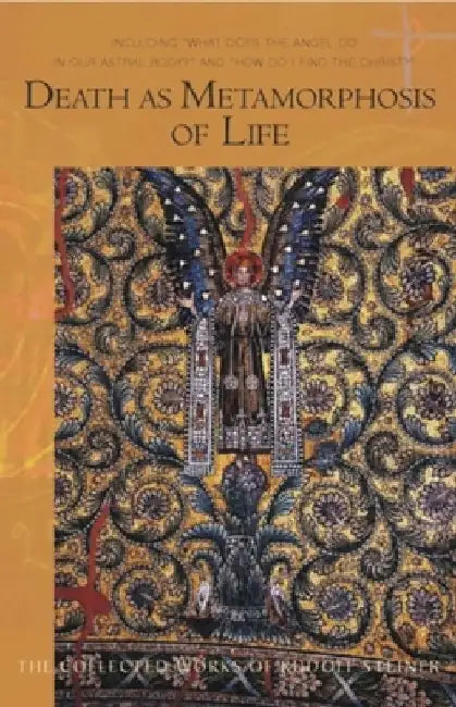 Death as Metamorphosis of Life: Including "What Does the Angel Do in Our Astral Body?" & "How Do I Find Christ?" (Cw 182) by Rudolf Steiner