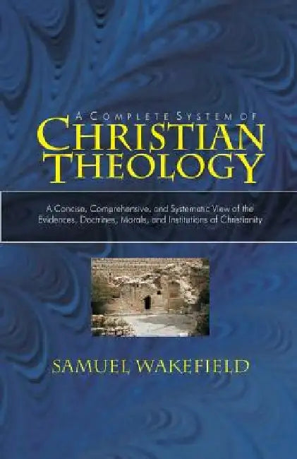 Christian Theology: A Concise, Comprehensive, and Systematic View of the Evidences, Doctrines, Morals, and Institutions of Christianity by Charles E. McCormick