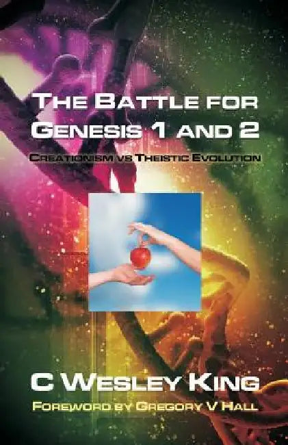 The Battle for Genesis 1 and 2: Creationism vs. Theistic Evolution by Gregory V. Hall