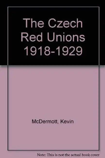 The Czech Red Unions 1918 - 1929 by K Mcdermott