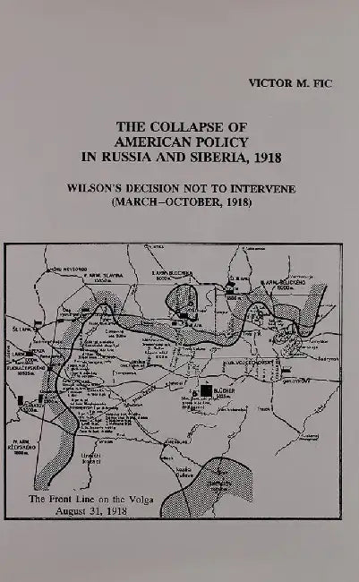 The Collapse of American Policy in Russia and Siberia, 1918 by Victor Fic