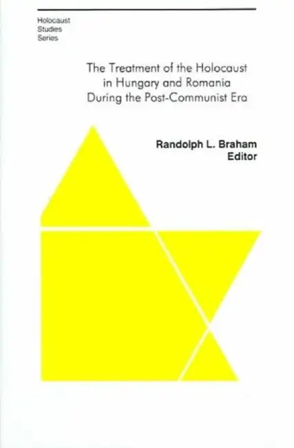 The Treatment of the Holocaust in Hungary and Romania During the Post-Communist Era by Randolph Braham